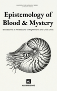 Epistemology of Blood and Mystery: Bloodborne: 15 Meditations on Nightmares and Great Ones